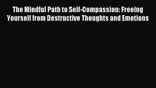 (PDF Download) The Mindful Path to Self-Compassion: Freeing Yourself from Destructive Thoughts