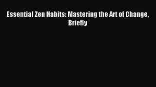 (PDF Download) Essential Zen Habits: Mastering the Art of Change Briefly Read Online