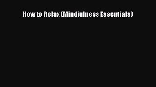 (PDF Download) How to Relax (Mindfulness Essentials) Download