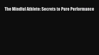(PDF Download) The Mindful Athlete: Secrets to Pure Performance Download