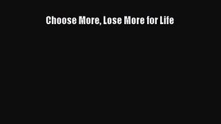 (PDF Download) Choose More Lose More for Life Download