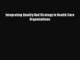 [PDF Download] Integrating Quality And Strategy In Health Care Organizations [PDF] Online
