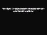 [PDF Download] Writing on the Edge: Great Contemporary Writers on the Front Line of Crisis