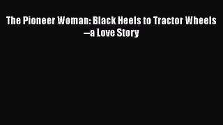 (PDF Download) The Pioneer Woman: Black Heels to Tractor Wheels--a Love Story PDF