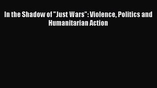 [PDF Download] In the Shadow of Just Wars: Violence Politics and Humanitarian Action [Read]