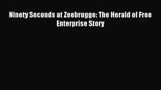 [PDF Download] Ninety Seconds at Zeebrugge: The Herald of Free Enterprise Story [Read] Online