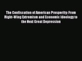 The Confiscation of American Prosperity: From Right-Wing Extremism and Economic Ideology to