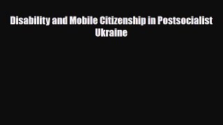 [PDF Download] Disability and Mobile Citizenship in Postsocialist Ukraine [PDF] Full Ebook