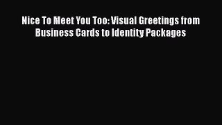 [PDF Download] Nice To Meet You Too: Visual Greetings from Business Cards to Identity Packages