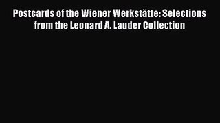 [PDF Download] Postcards of the Wiener Werkstätte: Selections from the Leonard A. Lauder Collection
