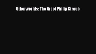 [PDF Download] Utherworlds: The Art of Philip Straub [Download] Full Ebook