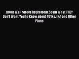 (PDF Download) Great Wall Street Retirement Scam What THEY Don't Want You to Know about 401ks