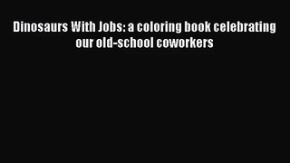 (PDF Download) Dinosaurs With Jobs: a coloring book celebrating our old-school coworkers Read