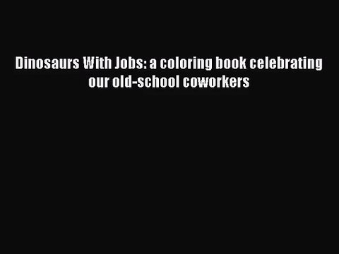 (PDF Download) Dinosaurs With Jobs: a coloring book celebrating our old-school coworkers Read