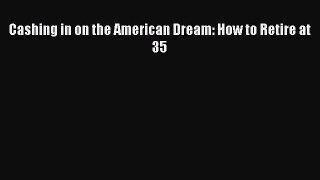 (PDF Download) Cashing in on the American Dream: How to Retire at 35 PDF