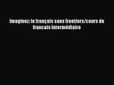 [PDF Download] Imaginez: le français sans frontiers/cours de francais intermédiaire [PDF] Full