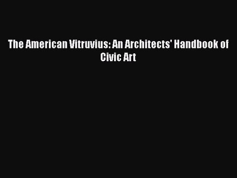 [PDF Download] The American Vitruvius: An Architects' Handbook of Civic Art [PDF] Full Ebook