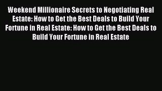 (PDF Download) Weekend Millionaire Secrets to Negotiating Real Estate: How to Get the Best