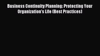 [PDF Download] Business Continuity Planning: Protecting Your Organization's Life (Best Practices)