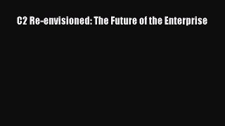 [PDF Download] C2 Re-envisioned: The Future of the Enterprise [Read] Online