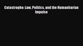 [PDF Download] Catastrophe: Law Politics and the Humanitarian Impulse [Download] Full Ebook