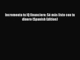 (PDF Download) Incrementa tu IQ financiero: Sé más listo con tu dinero (Spanish Edition) Download