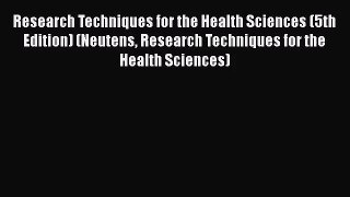 [PDF Download] Research Techniques for the Health Sciences (5th Edition) (Neutens Research