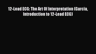 [PDF Download] 12-Lead ECG: The Art Of Interpretation (Garcia Introduction to 12-Lead ECG)