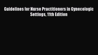 [PDF Download] Guidelines for Nurse Practitioners in Gynecologic Settings 11th Edition [Download]