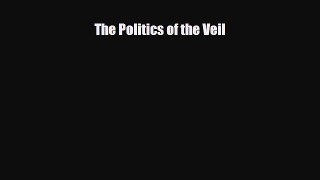 [PDF Download] The Politics of the Veil [PDF] Full Ebook