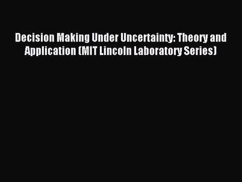(PDF Download) Decision Making Under Uncertainty: Theory and Application (MIT Lincoln Laboratory