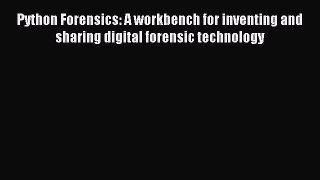 (PDF Download) Python Forensics: A workbench for inventing and sharing digital forensic technology