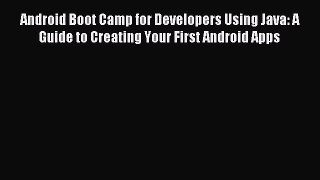 (PDF Download) Android Boot Camp for Developers Using Java: A Guide to Creating Your First