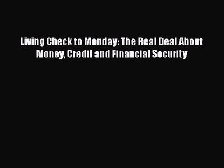 [PDF Download] Living Check to Monday: The Real Deal About Money Credit and Financial Security