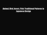 [PDF Download] Animal Bird Insect Fish: Traditional Patterns in Japanese Design [PDF] Online