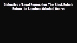 [PDF Download] Dialectics of Legal Repression The: Black Rebels Before the American Criminal