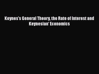 Keynes's General Theory the Rate of Interest and Keynesian' Economics  Free PDF