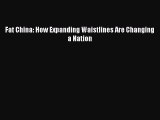 [PDF Download] Fat China: How Expanding Waistlines Are Changing a Nation [Read] Online