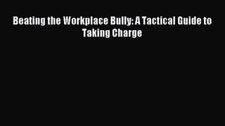 (PDF Download) Beating the Workplace Bully: A Tactical Guide to Taking Charge Download