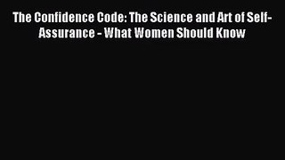 (PDF Download) The Confidence Code: The Science and Art of Self-Assurance - What Women Should