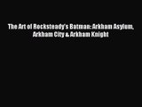 (PDF Download) The Art of Rocksteady’s Batman: Arkham Asylum Arkham City & Arkham Knight Read