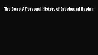 The Dogs: A Personal History of Greyhound Racing Read Online PDF