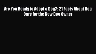 Are You Ready to Adopt a Dog?: 21 Facts About Dog Care for the New Dog Owner Read Online PDF