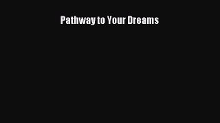 (PDF Download) Pathway to Your Dreams Read Online