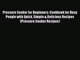 Pressure Cooker for Beginners: Cookbook for Busy People with Quick Simple & Delicious Recipes