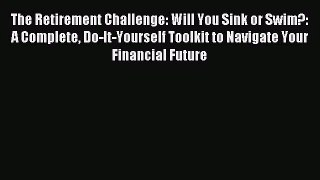 (PDF Download) The Retirement Challenge: Will You Sink or Swim?: A Complete Do-It-Yourself