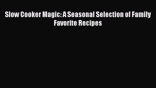 Slow Cooker Magic: A Seasonal Selection of Family Favorite Recipes  Free Books