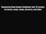 Vegetarian Slow Cooker Cookbook: Over 75 recipes for meals soups stews desserts and sides