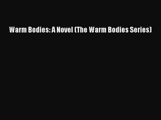 (PDF Download) Warm Bodies: A Novel (The Warm Bodies Series) PDF