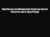 [PDF Download] Mind Mastery for Winning Golf: Using Your Head to Reach Par and to Enjoy Playing